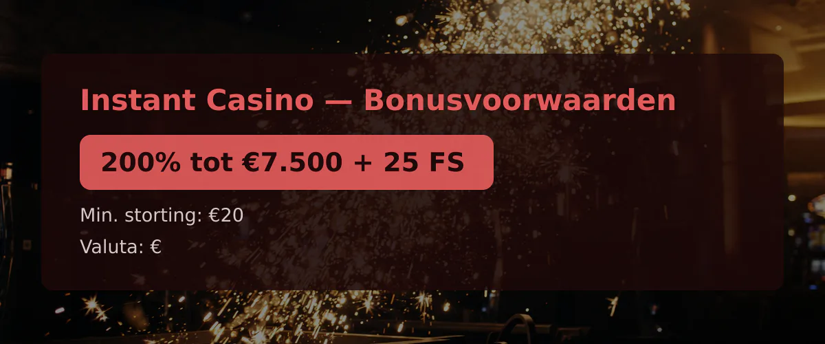 Instant Casino — Bonusvoorwaarden: 200% tot €7.500 + 25 FS