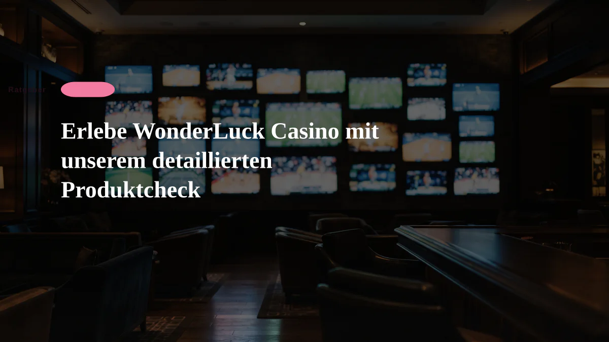 Erlebe WonderLuck Casino mit unserem detaillierten Produktcheck