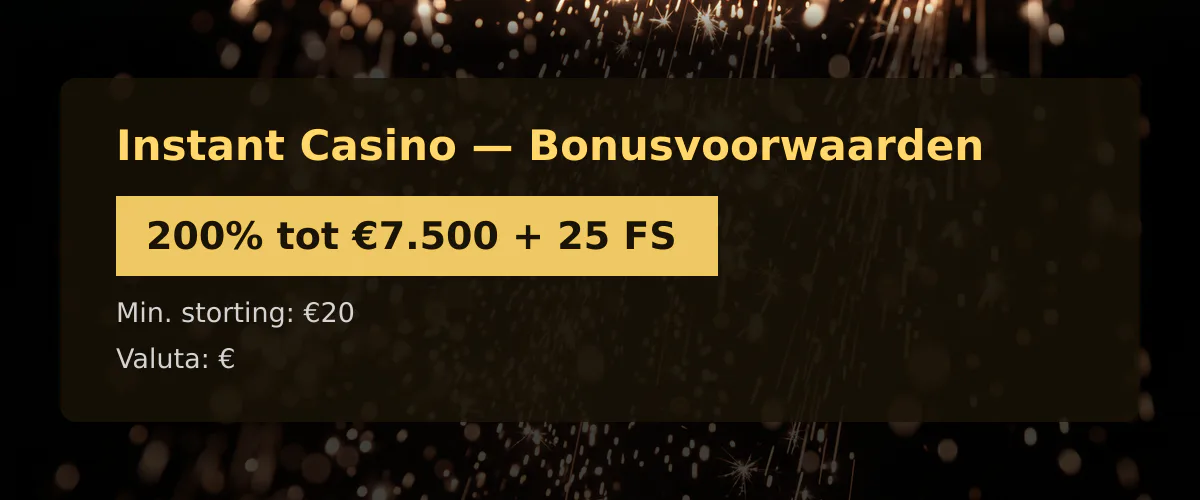 Instant Casino — Bonusvoorwaarden: 200% tot €7.500 + 25 FS