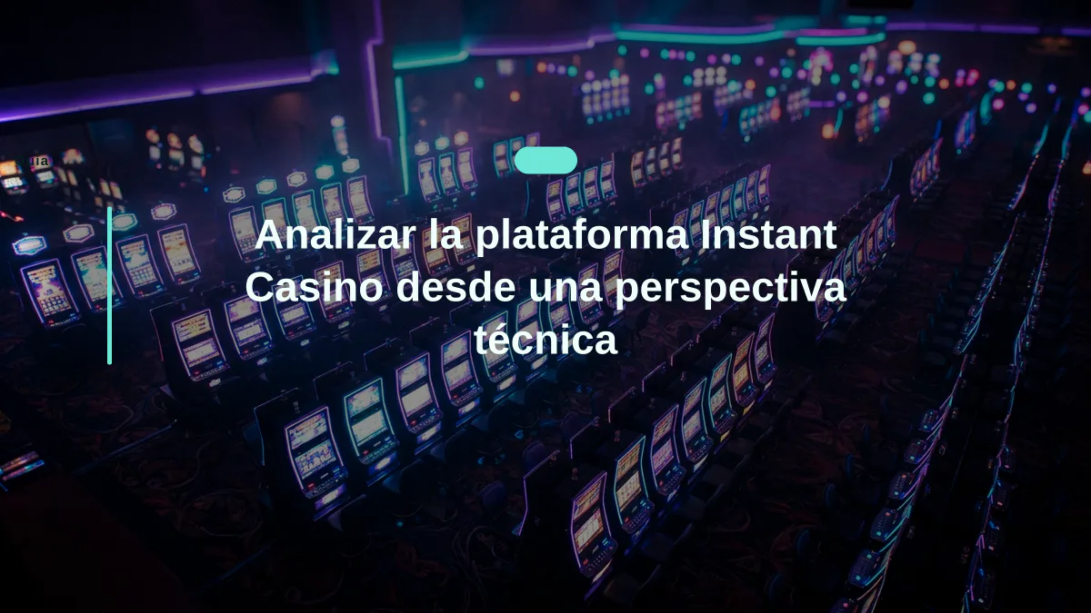 Analizar la plataforma Instant Casino desde una perspectiva técnica
