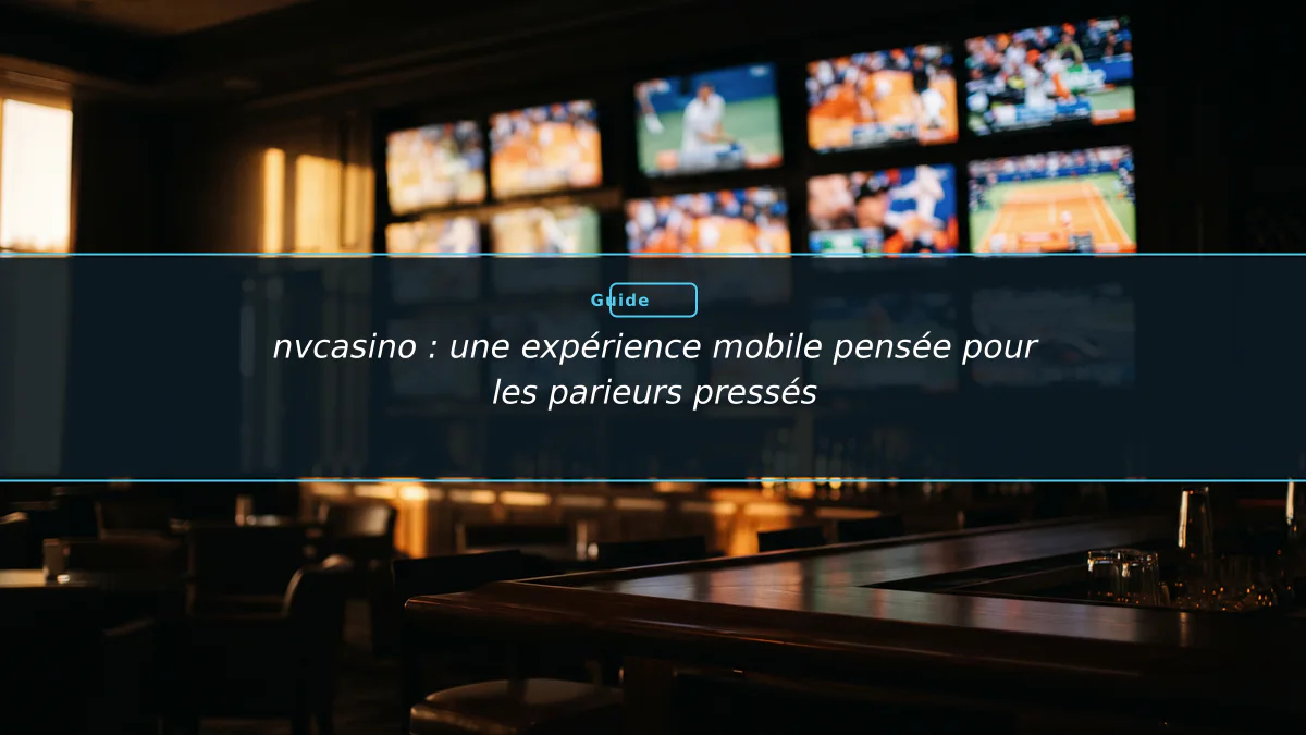 nvcasino : une expérience mobile pensée pour les parieurs pressés