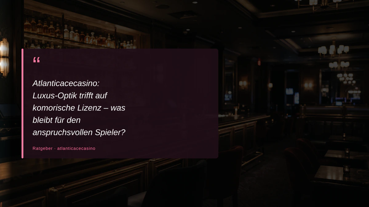 Atlanticacecasino: Luxus-Optik trifft auf komorische Lizenz – was bleibt für den anspruchsvollen Spieler?