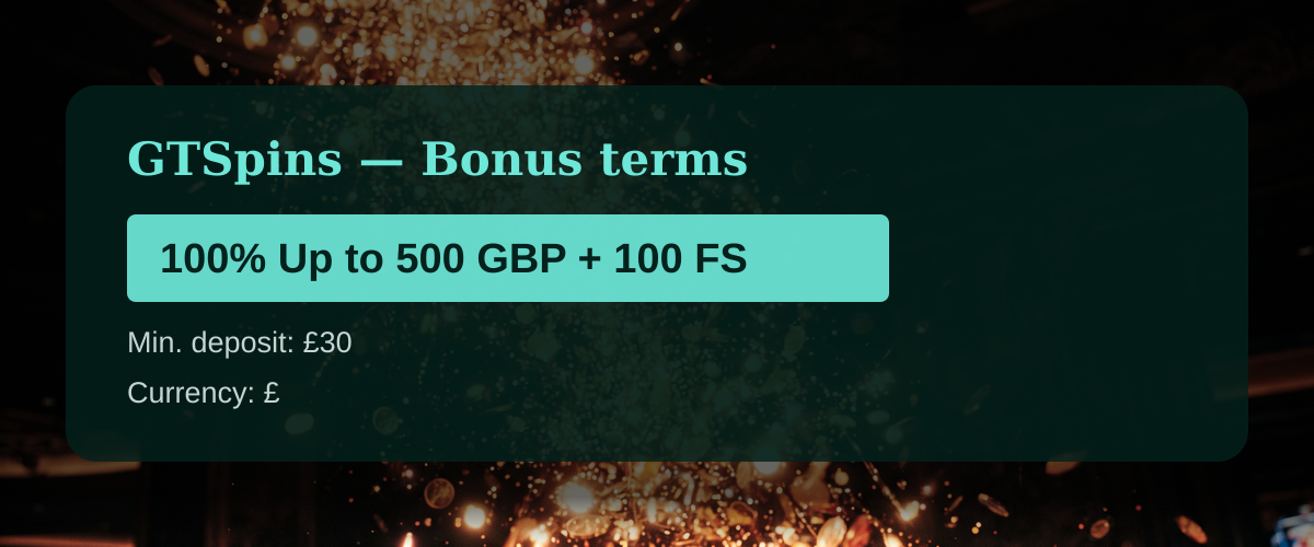 GTSpins — Bonus terms: 100% Up to 500 GBP + 100 FS