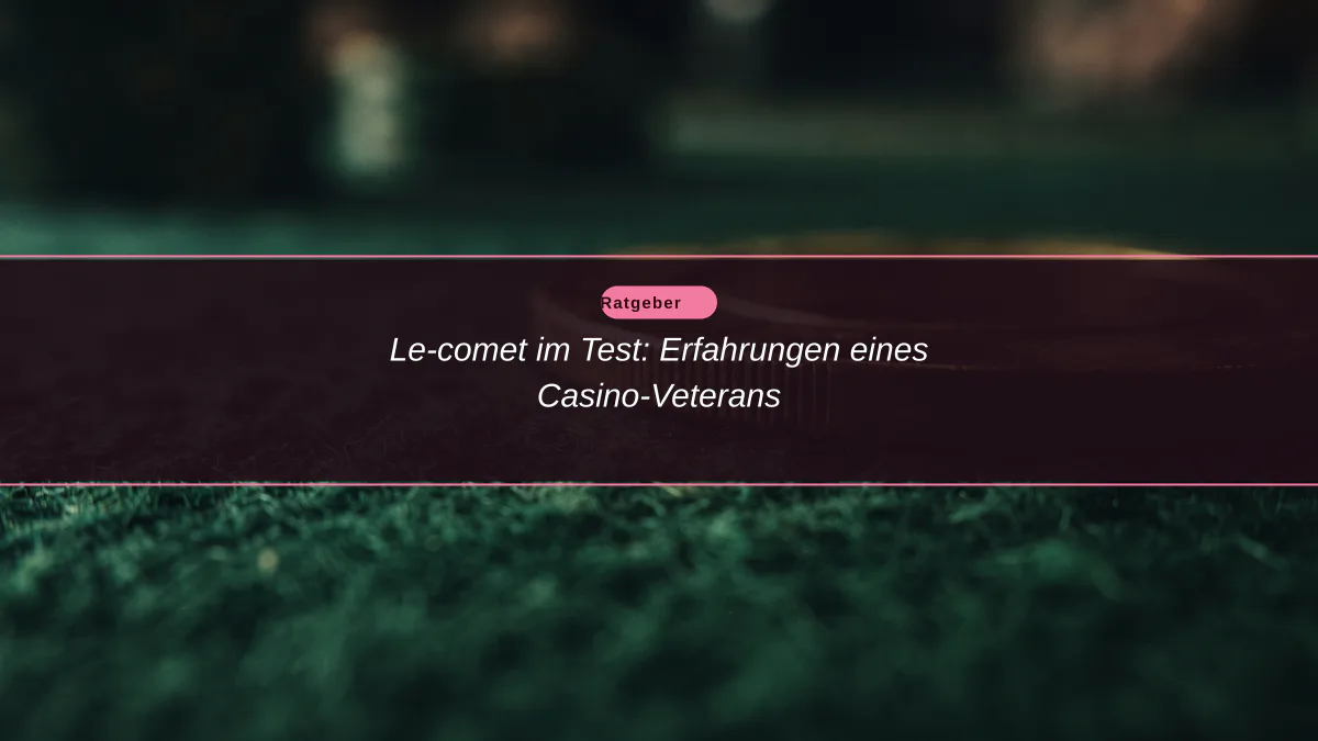 Le-comet im Test: Erfahrungen eines Casino-Veterans