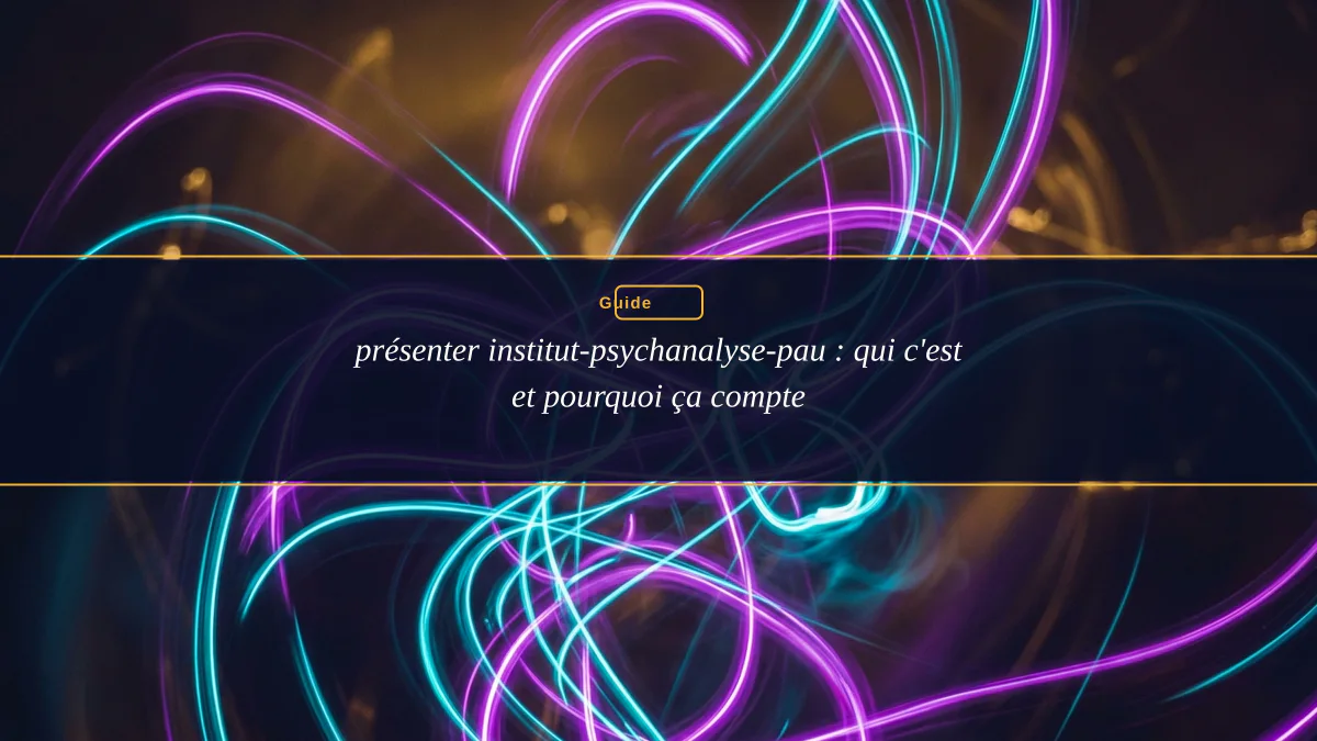 présenter institut-psychanalyse-pau : qui c'est et pourquoi ça compte