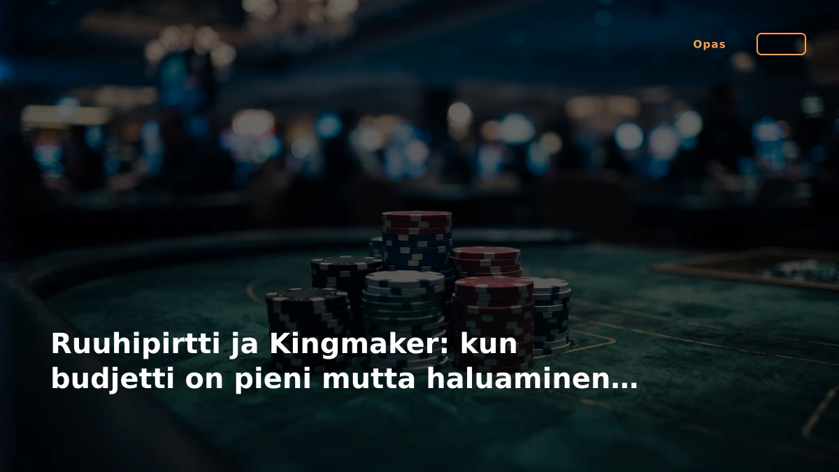 Ruuhipirtti ja Kingmaker: kun budjetti on pieni mutta haluaminen suurta