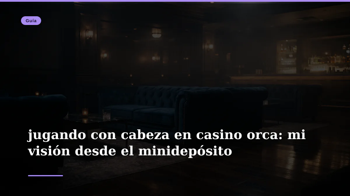 jugando con cabeza en casino orca: mi visión desde el minidepósito