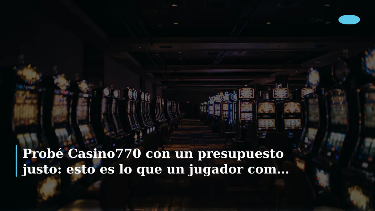 Probé Casino770 con un presupuesto justo: esto es lo que un jugador como yo encontró