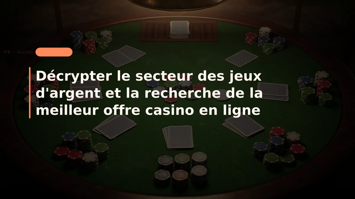 Décrypter le secteur des jeux d'argent et la recherche de la meilleur offre casino en ligne