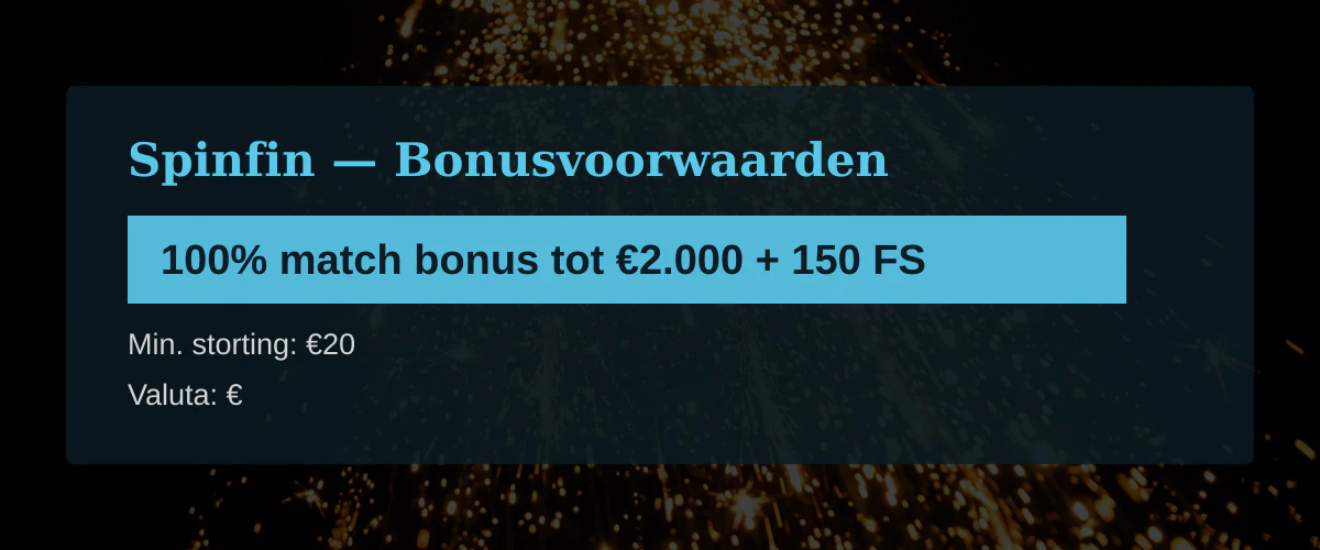 Spinfin — Bonusvoorwaarden: 100% match bonus tot €2.000 + 150 FS