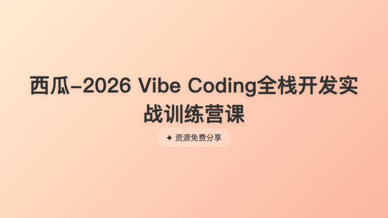 西瓜-2026 Vibe Coding全栈开发实战训练营课