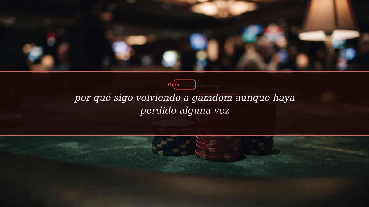 por qué sigo volviendo a gamdom aunque haya perdido alguna vez