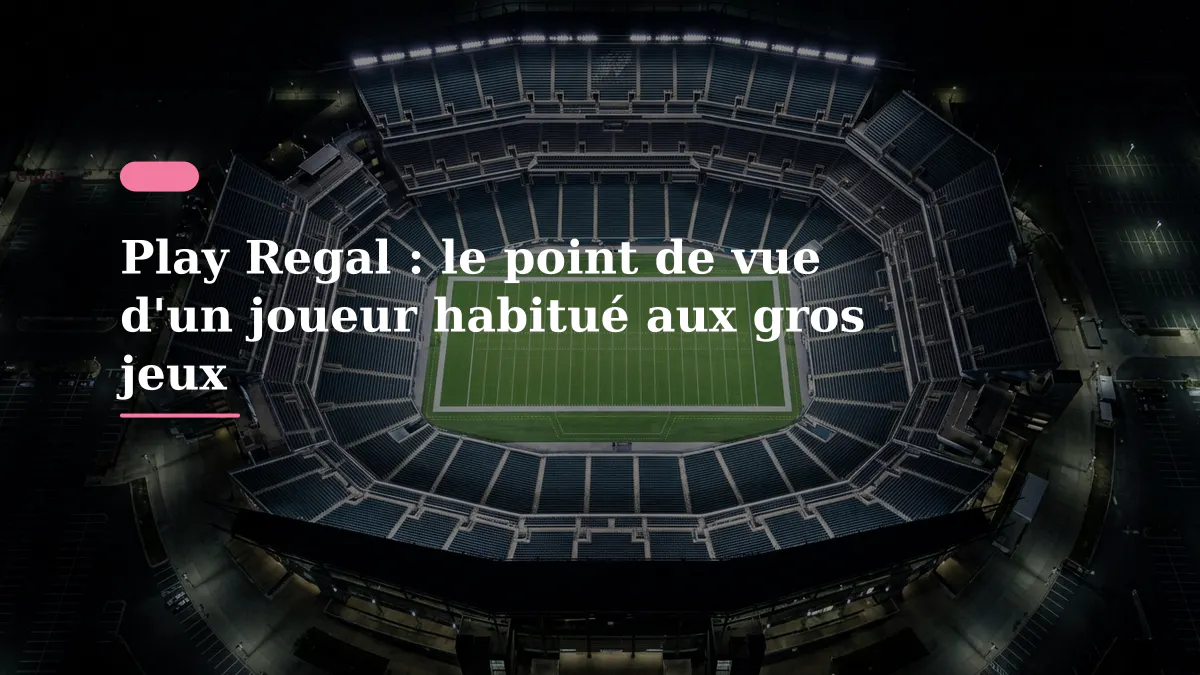 Play Regal : le point de vue d'un joueur habitué aux gros jeux