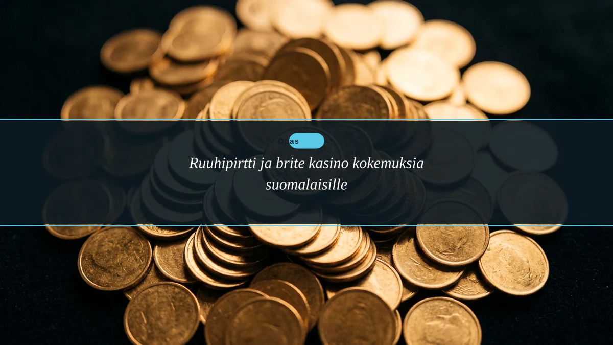 Ruuhipirtti ja brite kasino kokemuksia suomalaisille