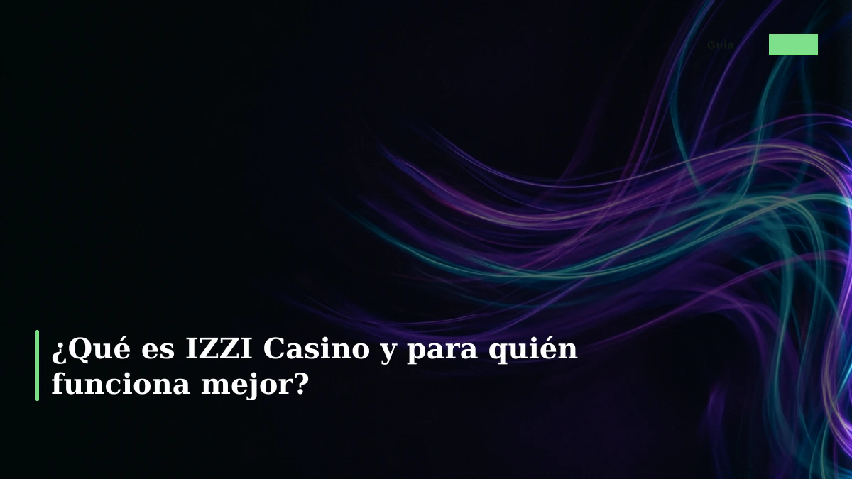 ¿Qué es IZZI Casino y para quién funciona mejor?