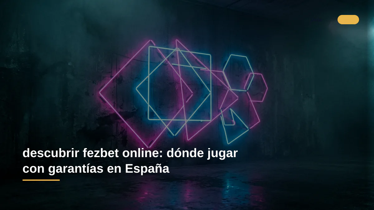 descubrir fezbet online: dónde jugar con garantías en España