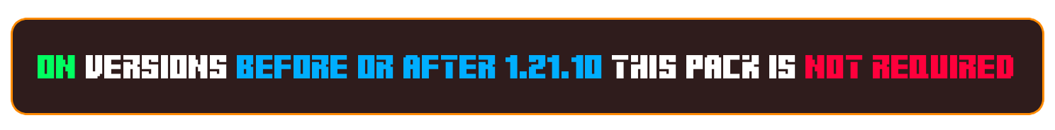ON VERSIONS BEFORE OR AFTER 1.21.10 THIS PACK IS NOT REQUIRED