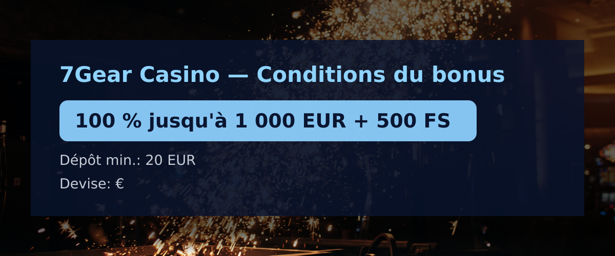 7Gear Casino — Conditions du bonus: 100 % jusqu'à 1 000 EUR + 500 FS