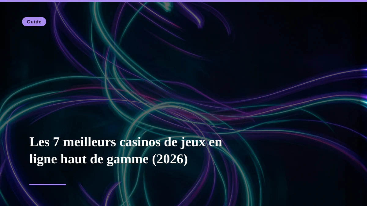Les 7 meilleurs casinos de jeux en ligne haut de gamme (2026)