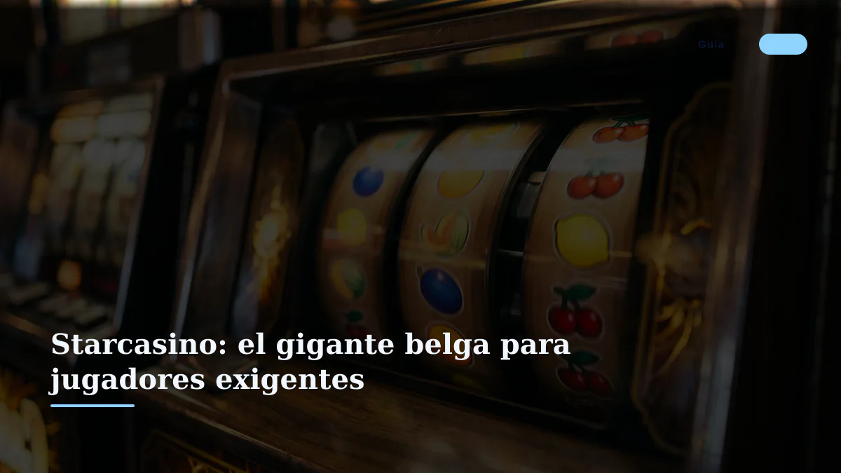 Starcasino: el gigante belga para jugadores exigentes
