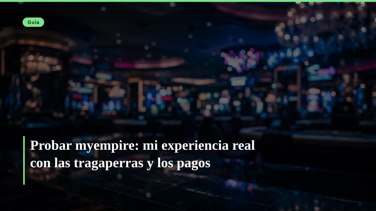 Probar myempire: mi experiencia real con las tragaperras y los pagos
