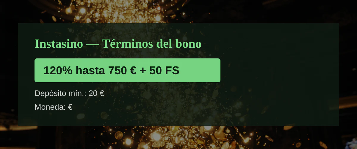 Instasino - T&eacute;rminos del bono: 120% hasta 750 &euro; + 50 FS