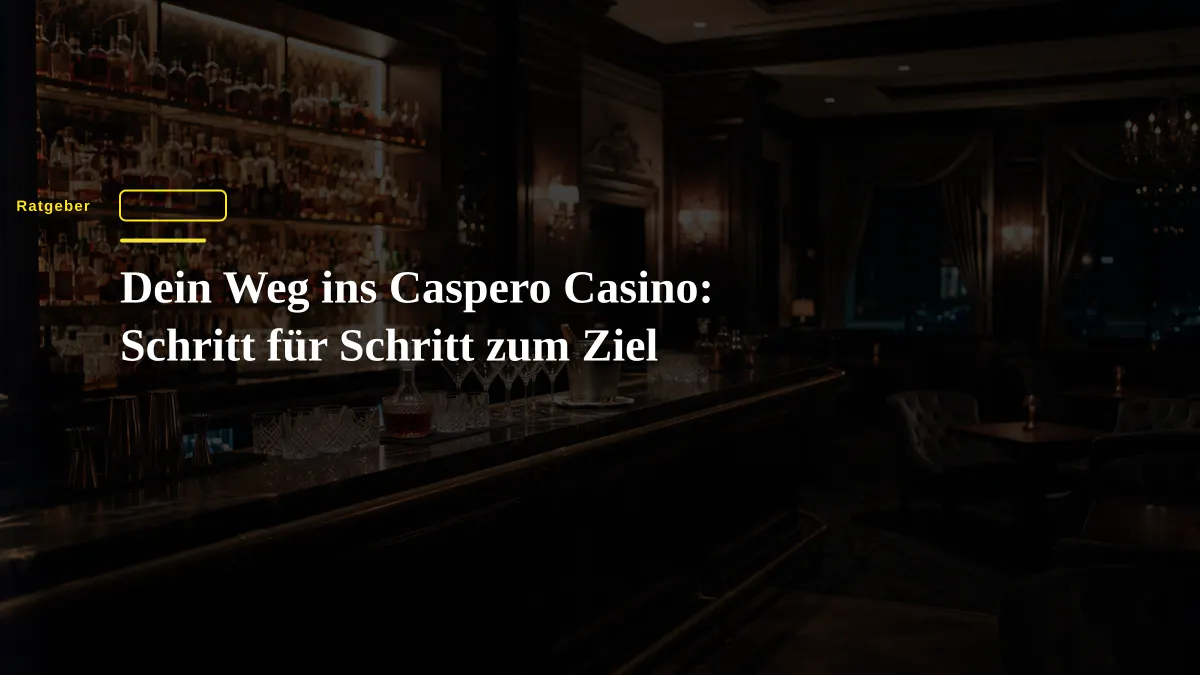 Dein Weg ins Caspero Casino: Schritt für Schritt zum Ziel