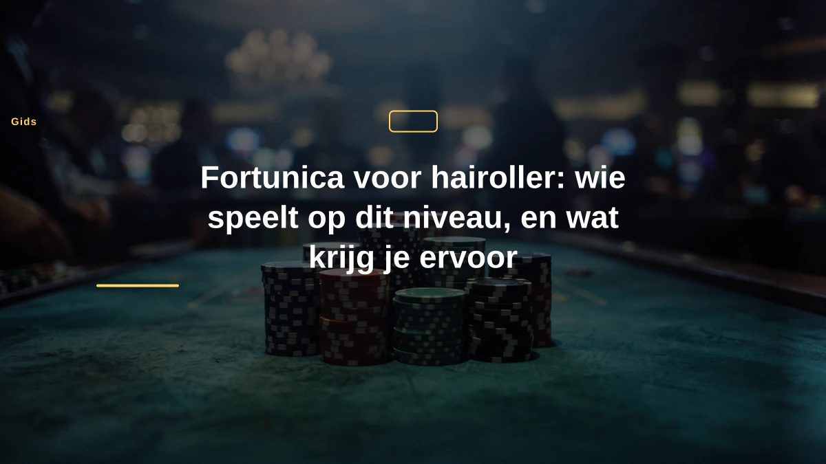 Fortunica voor hairoller: wie speelt op dit niveau, en wat krijg je ervoor