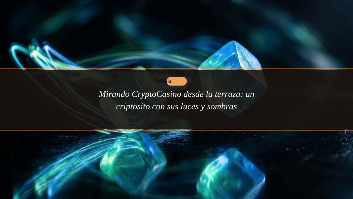 Mirando CryptoCasino desde la terraza: un criptosito con sus luces y sombras