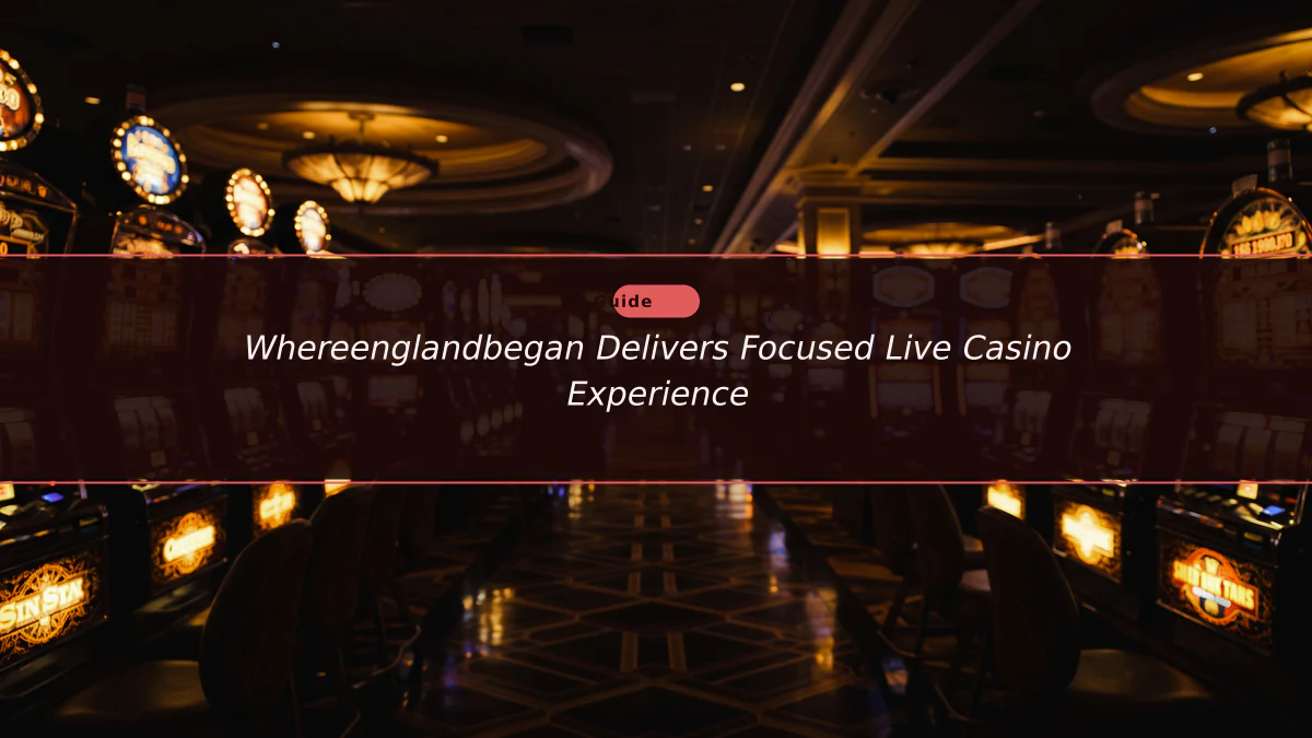 Whereenglandbegan Delivers Focused Live Casino Experience