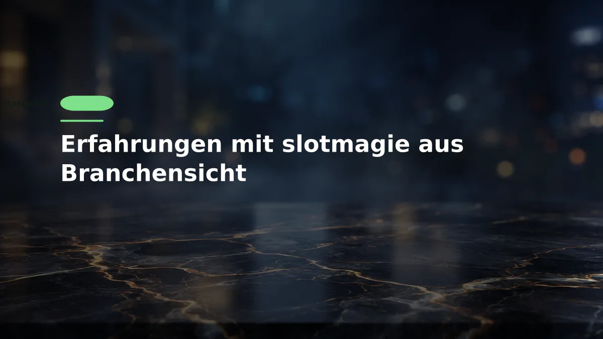 Erfahrungen mit slotmagie aus Branchensicht