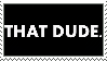 that dude