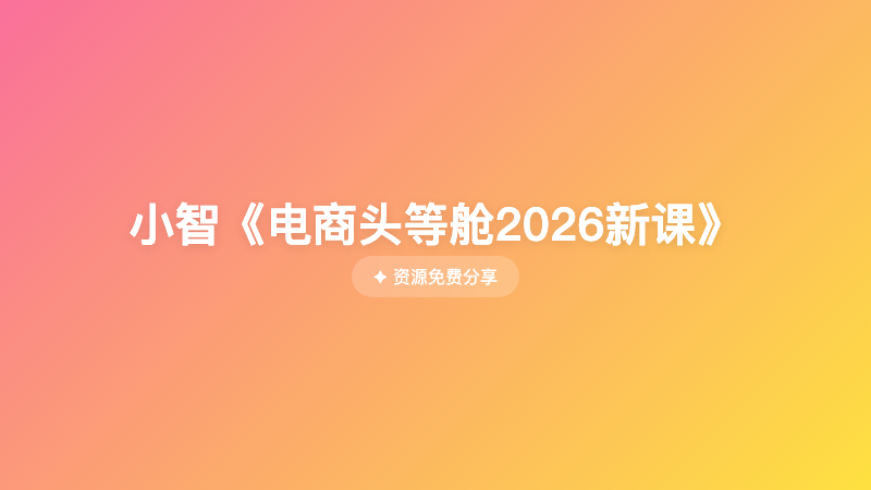 小智《电商头等舱2026新课》