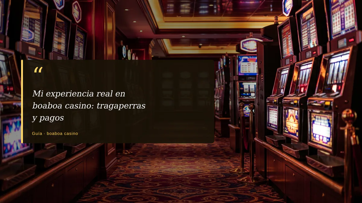 Mi experiencia real en boaboa casino: tragaperras y pagos