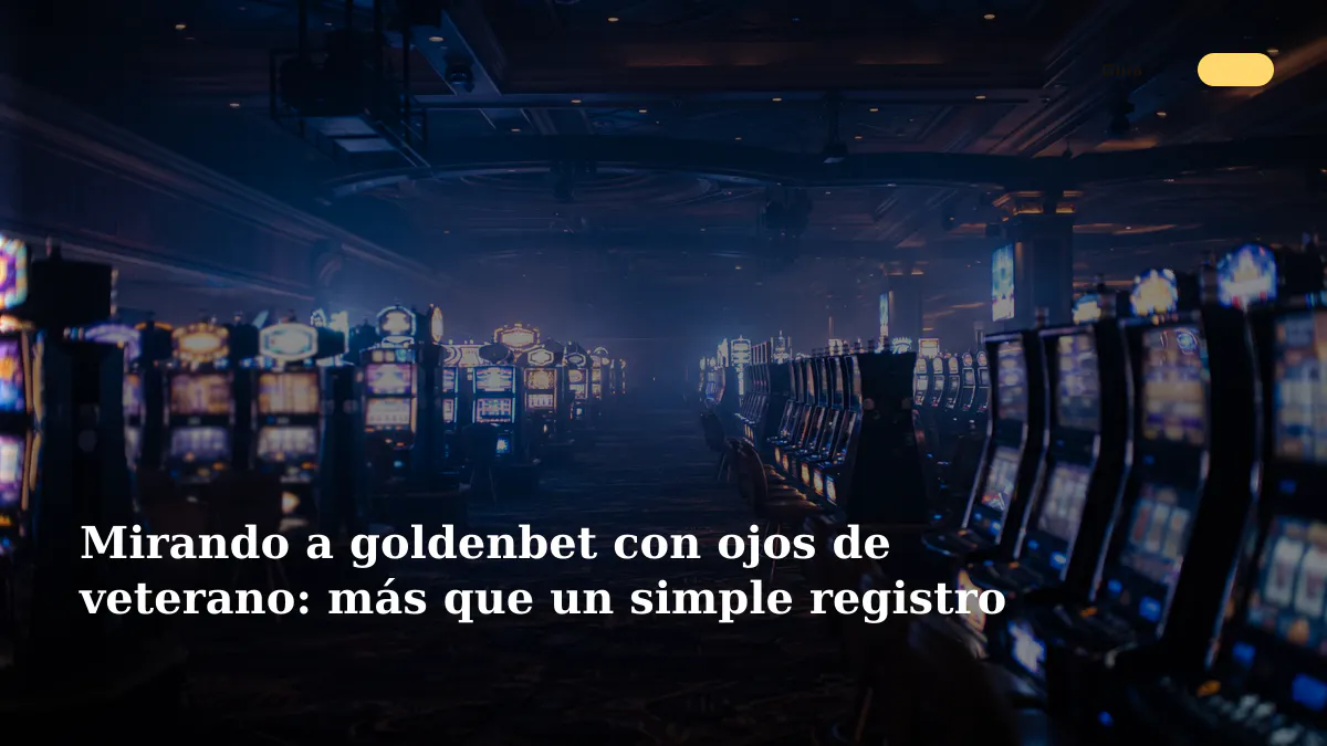 Mirando a goldenbet con ojos de veterano: más que un simple registro 1 Mirando a goldenbet con ojos de veterano: más que un simple registro