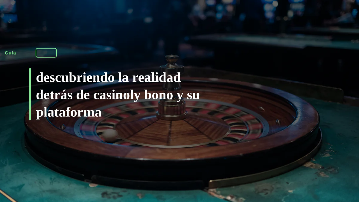 descubriendo la realidad detrás de casinoly bono y su plataforma