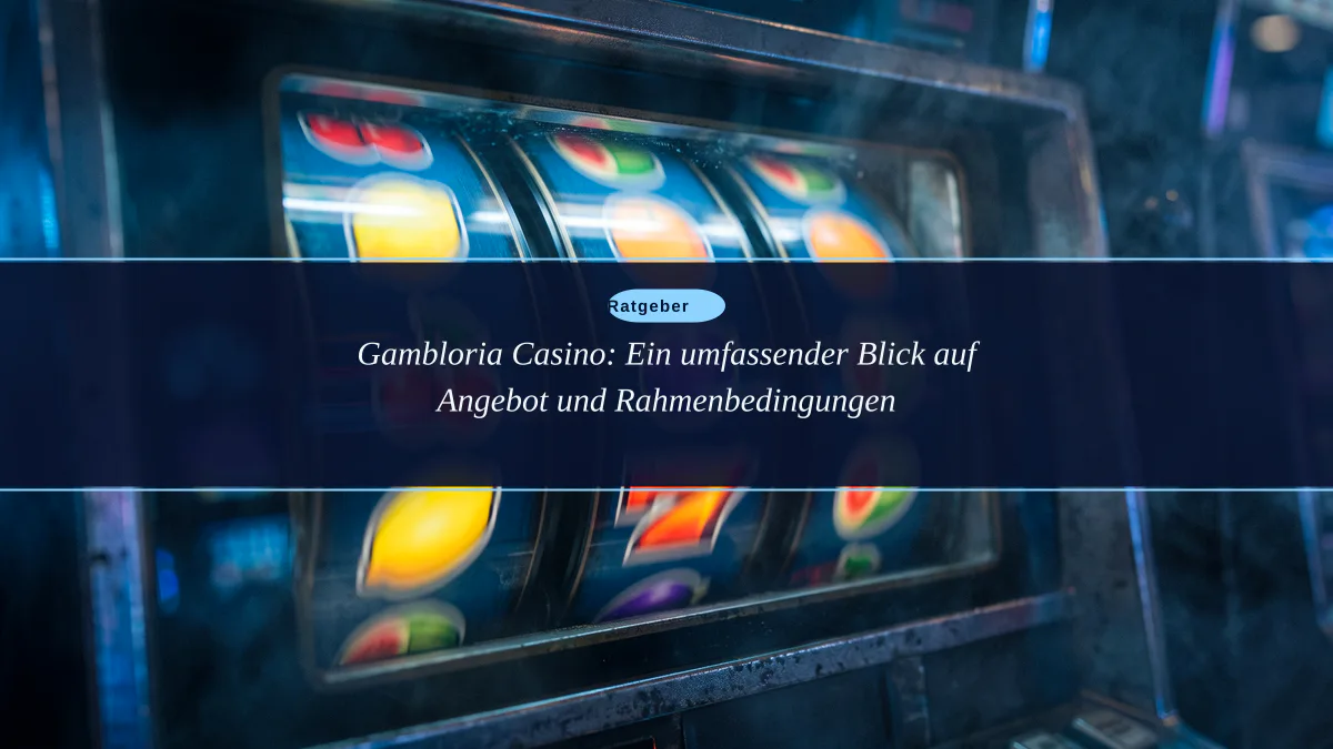 Gambloria Casino: Ein umfassender Blick auf Angebot und Rahmenbedingungen