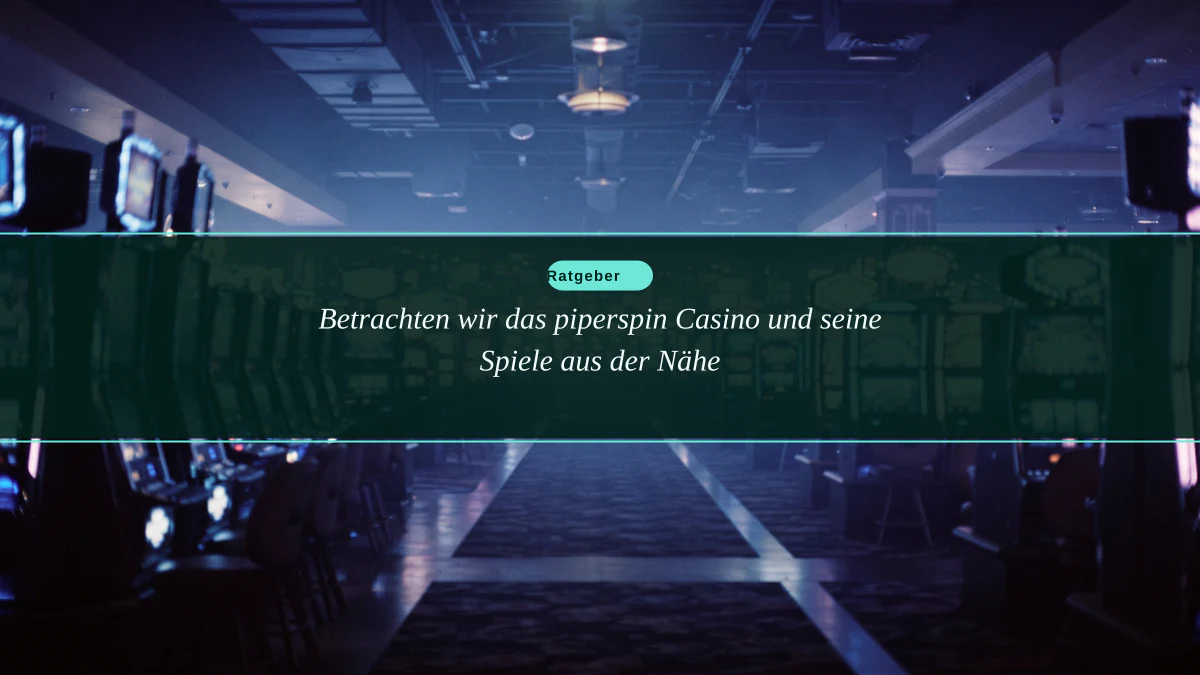 Betrachten wir das piperspin Casino und seine Spiele aus der Nähe