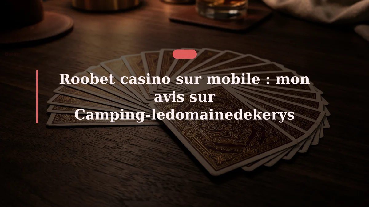 Roobet casino sur mobile : mon avis sur Camping-ledomainedekerys