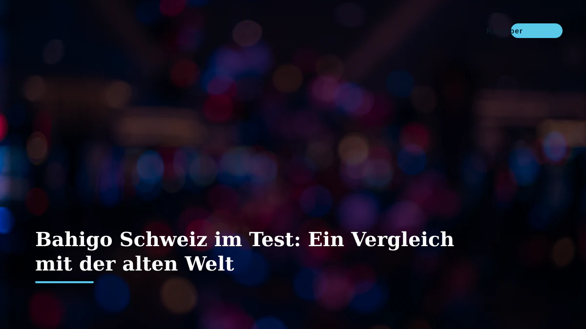 Bahigo Schweiz im Test: Ein Vergleich mit der alten Welt