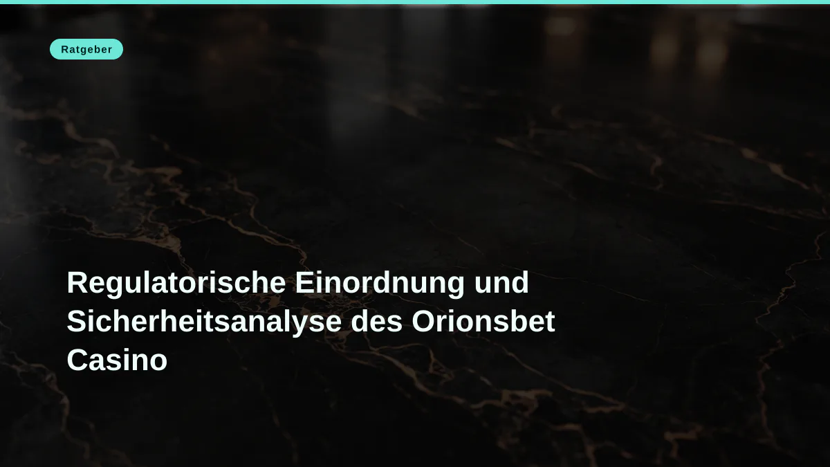 Regulatorische Einordnung und Sicherheitsanalyse des Orionsbet Casino