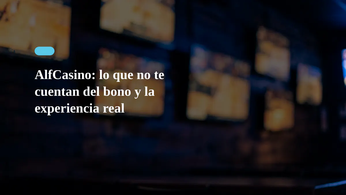 AlfCasino: lo que no te cuentan del bono y la experiencia real