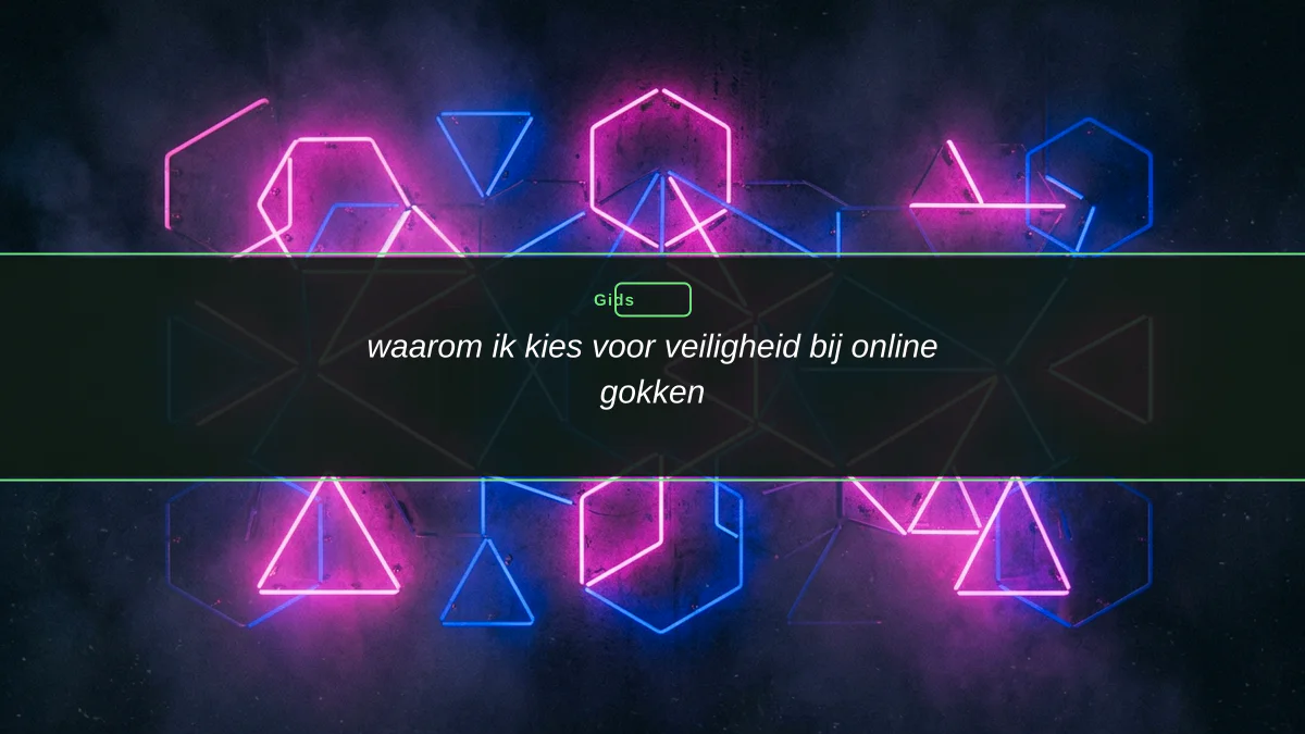 waarom ik kies voor veiligheid bij online gokken