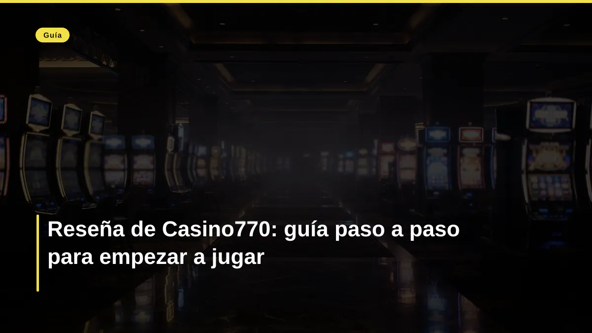Reseña de Casino770: guía paso a paso para empezar a jugar