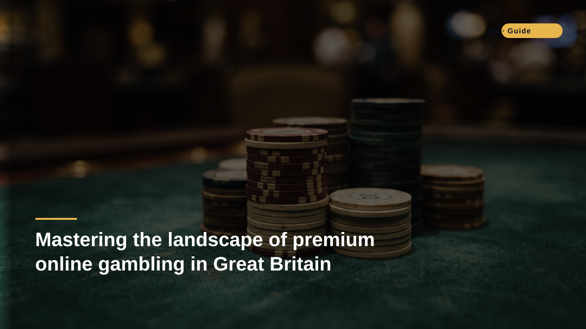 Mastering the landscape of premium online gambling in Great Britain