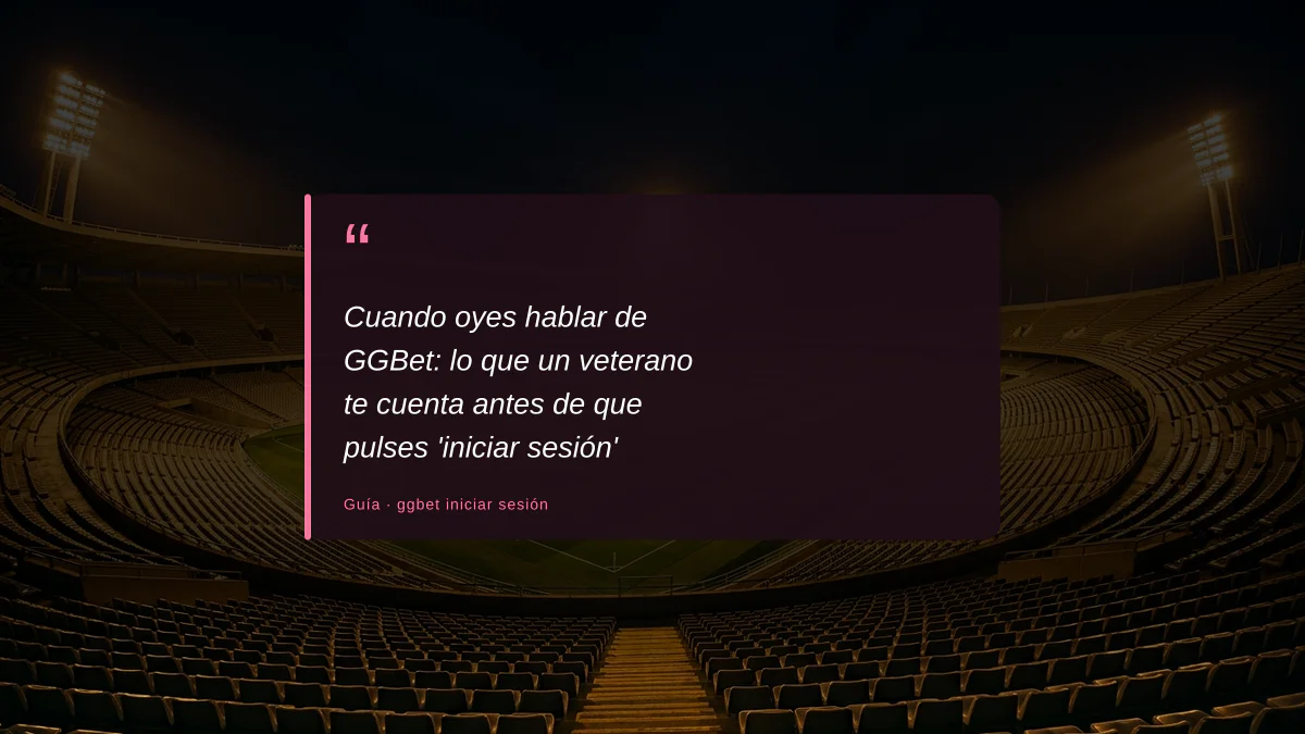 Cuando oyes hablar de GGBet: lo que un veterano te cuenta antes de que pulses 'iniciar sesión'