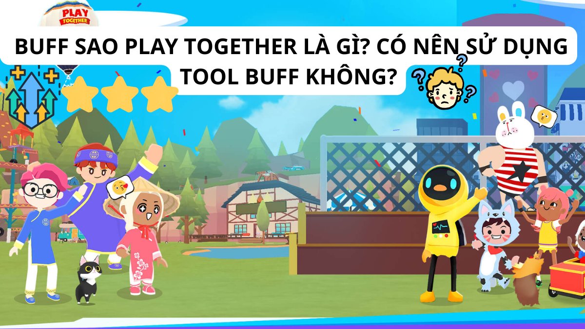 5 cách buff sao Play Together hiệu quả, an toàn nhất cho game thủ 5 cách buff sao Play Together hiệu quả, an toàn nhất cho game thủ