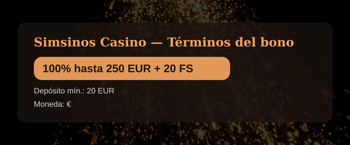 Simsinos Casino &mdash; T&eacute;rminos del bono: 100% hasta 250 EUR + 20 FS