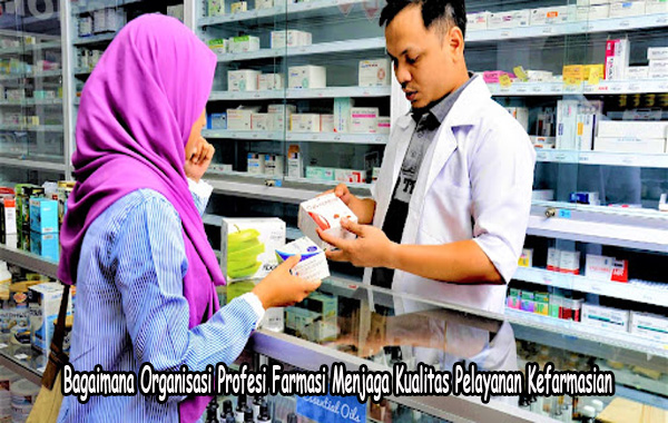 Bagaimana Organisasi Profesi Farmasi Menjaga Kualitas Pelayanan Kefarmasian
