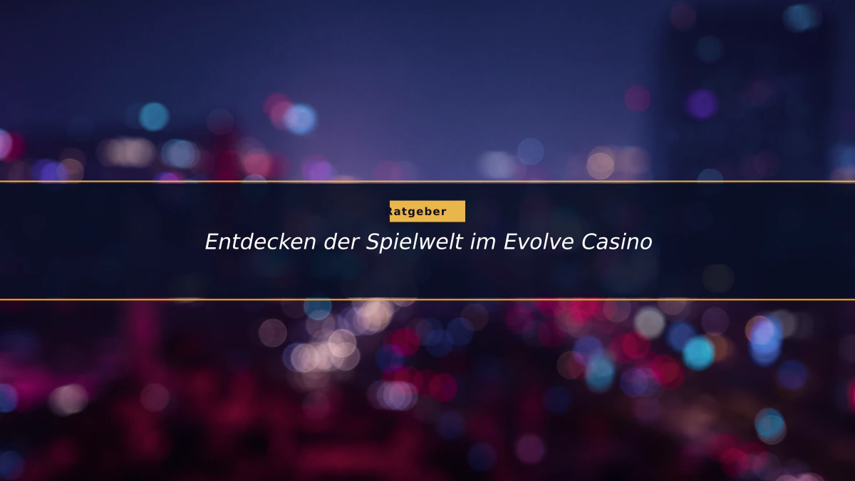 Entdecken der Spielwelt im Evolve Casino